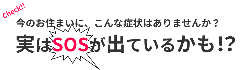 今のお住まいに、こんな症状はありませんか?実はSOSが出ているかも!?